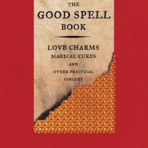 Good Spell Book: Love Charms, Magical Cures, Sorcery