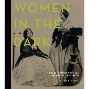 Women in the Dark: Female Photographers in the US, 1850–1900